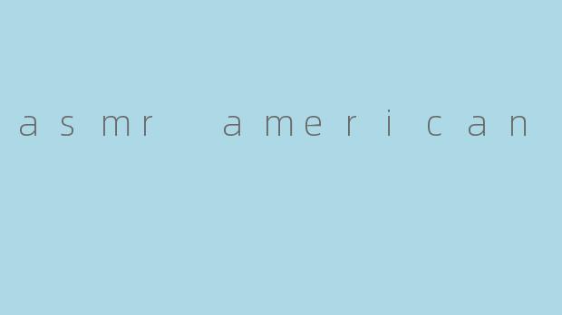 ### ASMR American:宁静的声音盛宴
